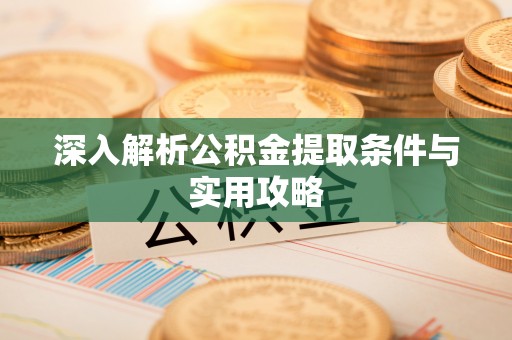 梅山深入解析公积金提取条件与实用攻略