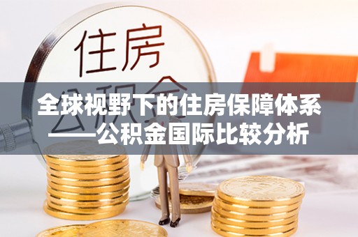 梅山全球视野下的住房保障体系——公积金国际比较分析