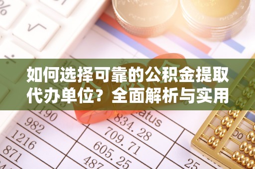 梅山如何选择可靠的公积金提取代办单位？全面解析与实用指南