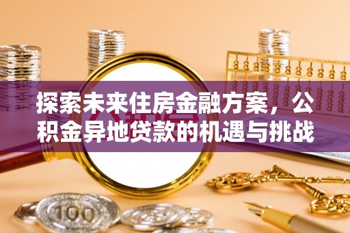 梅山探索未来住房金融方案，公积金异地贷款的机遇与挑战