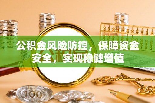 梅山公积金风险防控，保障资金安全，实现稳健增值