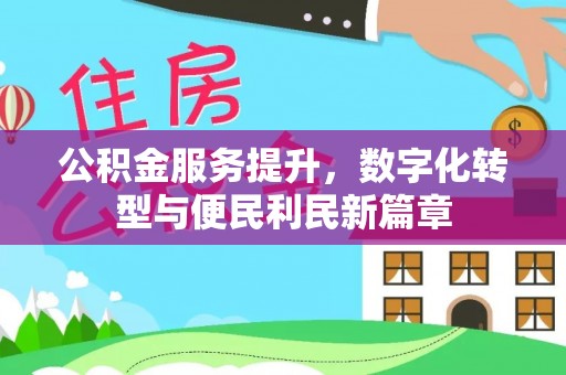 梅山公积金服务提升，数字化转型与便民利民新篇章