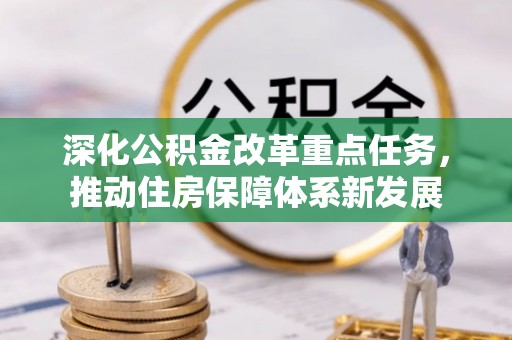 梅山深化公积金改革重点任务，推动住房保障体系新发展