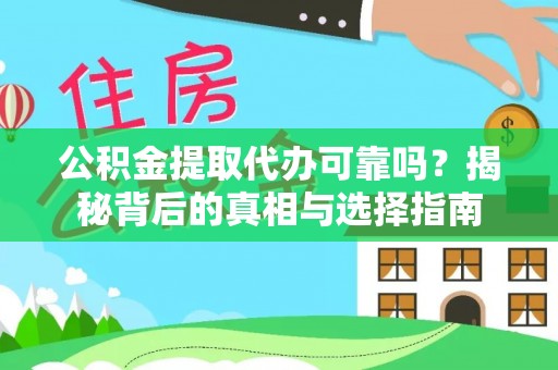 梅山公积金提取代办可靠吗？揭秘背后的真相与选择指南