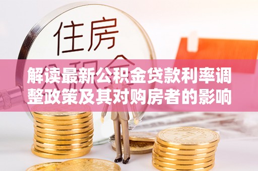 梅山解读最新公积金贷款利率调整政策及其对购房者的影响