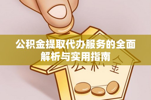 梅山公积金提取代办服务的全面解析与实用指南