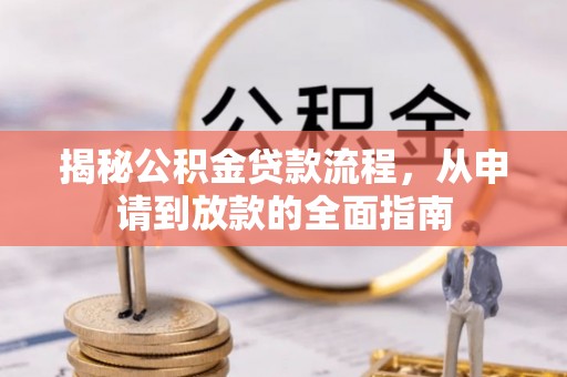 梅山揭秘公积金贷款流程，从申请到放款的全面指南