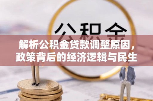 梅山解析公积金贷款调整原因，政策背后的经济逻辑与民生影响