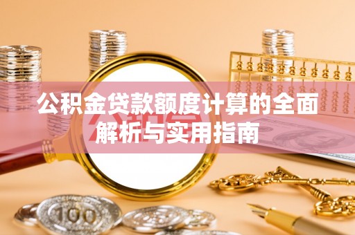 梅山公积金贷款额度计算的全面解析与实用指南