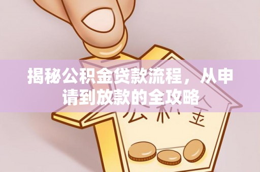 梅山揭秘公积金贷款流程，从申请到放款的全攻略