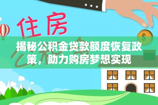 梅山揭秘公积金贷款额度恢复政策，助力购房梦想实现