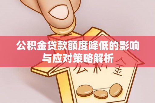 梅山公积金贷款额度降低的影响与应对策略解析