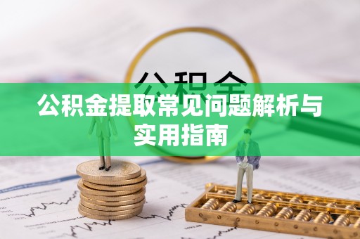 梅山公积金提取常见问题解析与实用指南