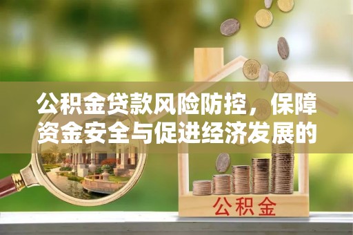 梅山公积金贷款风险防控，保障资金安全与促进经济发展的平衡之道