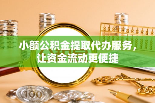 梅山小额公积金提取代办服务，让资金流动更便捷