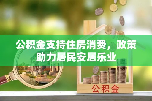 梅山公积金支持住房消费，政策助力居民安居乐业