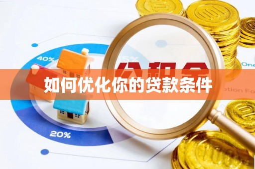 梅山如何优化你的贷款条件