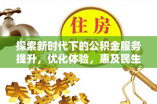 梅山探索新时代下的公积金服务提升，优化体验，惠及民生