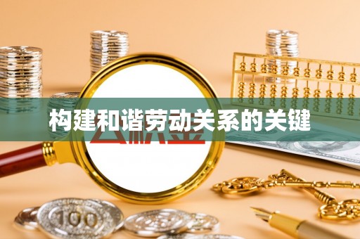 梅山构建和谐劳动关系的关键