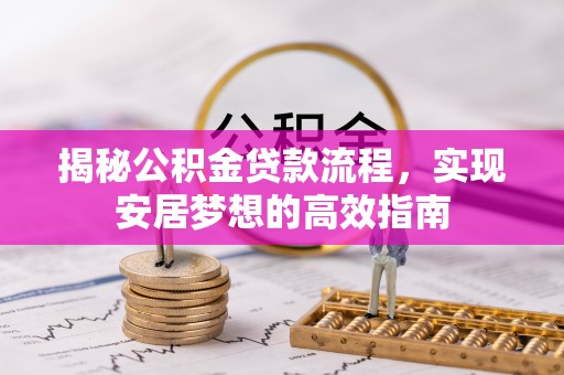 梅山揭秘公积金贷款流程，实现安居梦想的高效指南