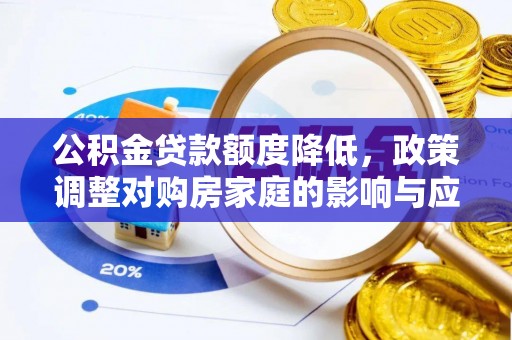 梅山公积金贷款额度降低，政策调整对购房家庭的影响与应对策略