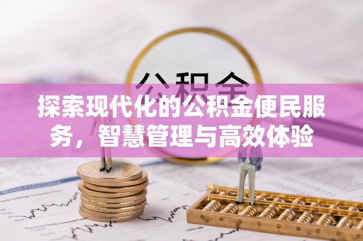 梅山探索现代化的公积金便民服务，智慧管理与高效体验