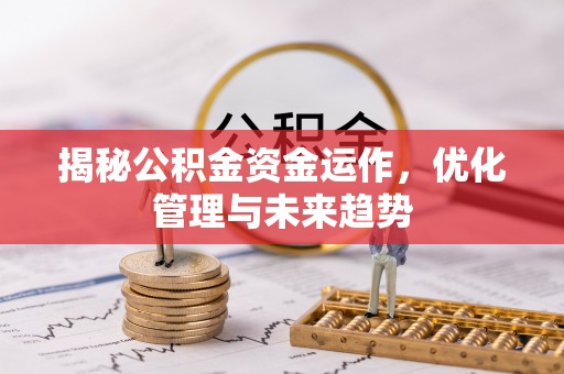 梅山揭秘公积金资金运作，优化管理与未来趋势