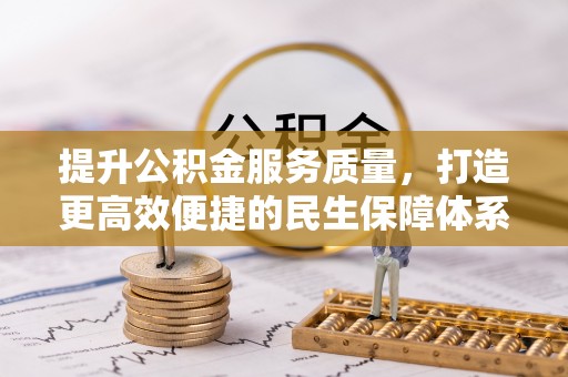 梅山提升公积金服务质量，打造更高效便捷的民生保障体系