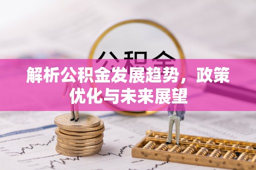 梅山解析公积金发展趋势，政策优化与未来展望