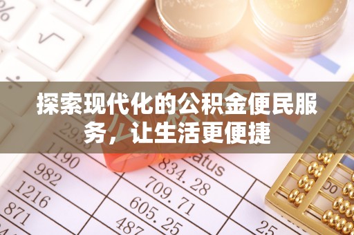 梅山探索现代化的公积金便民服务，让生活更便捷