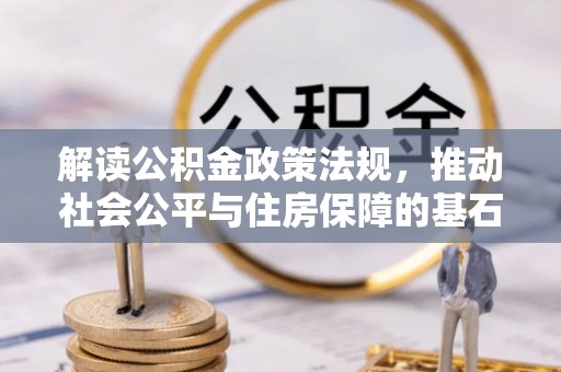 梅山解读公积金政策法规，推动社会公平与住房保障的基石