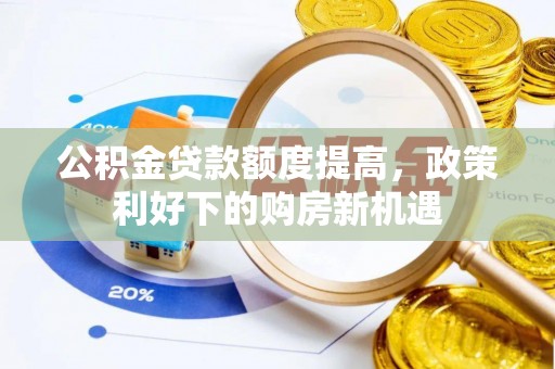梅山公积金贷款额度提高，政策利好下的购房新机遇