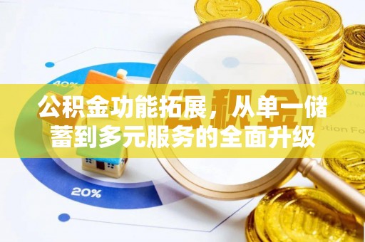 梅山公积金功能拓展，从单一储蓄到多元服务的全面升级