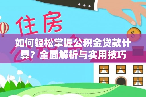 梅山如何轻松掌握公积金贷款计算？全面解析与实用技巧