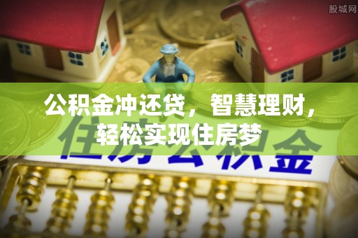 梅山公积金冲还贷，智慧理财，轻松实现住房梦