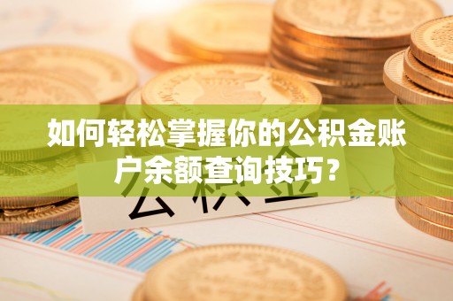 梅山如何轻松掌握你的公积金账户余额查询技巧？