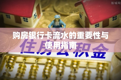 梅山购房银行卡流水的重要性与使用指南
