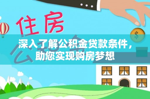 梅山深入了解公积金贷款条件，助您实现购房梦想