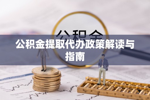 梅山公积金提取代办政策解读与指南
