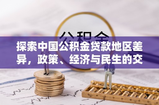 梅山探索中国公积金贷款地区差异，政策、经济与民生的交织影响