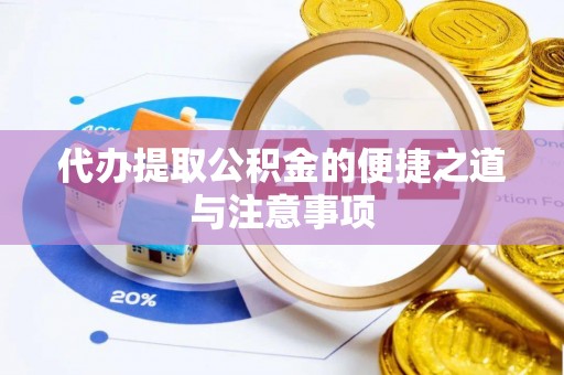 梅山代办提取公积金的便捷之道与注意事项