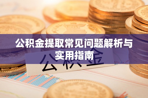 梅山公积金提取常见问题解析与实用指南