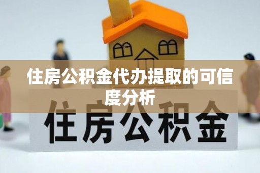 梅山住房公积金代办提取的可信度分析