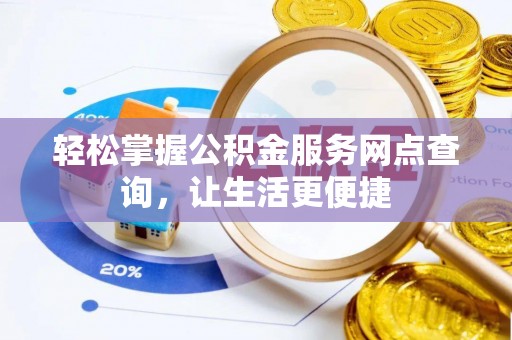 梅山轻松掌握公积金服务网点查询，让生活更便捷