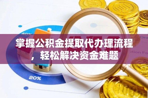 梅山掌握公积金提取代办理流程，轻松解决资金难题