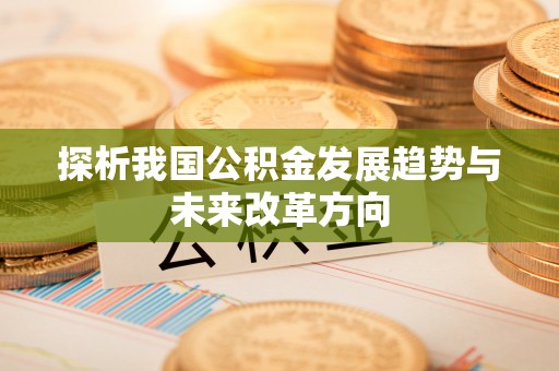 梅山探析我国公积金发展趋势与未来改革方向