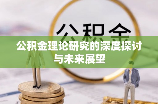 梅山公积金理论研究的深度探讨与未来展望