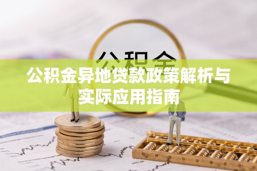 梅山公积金异地贷款政策解析与实际应用指南