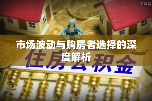 梅山市场波动与购房者选择的深度解析