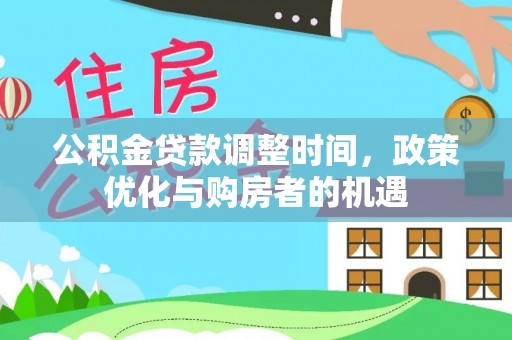 梅山公积金贷款调整时间，政策优化与购房者的机遇
